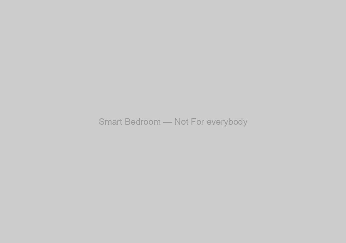 Smart Bedroom — Not For everybody